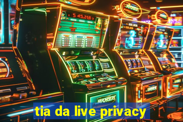 tia da live privacy